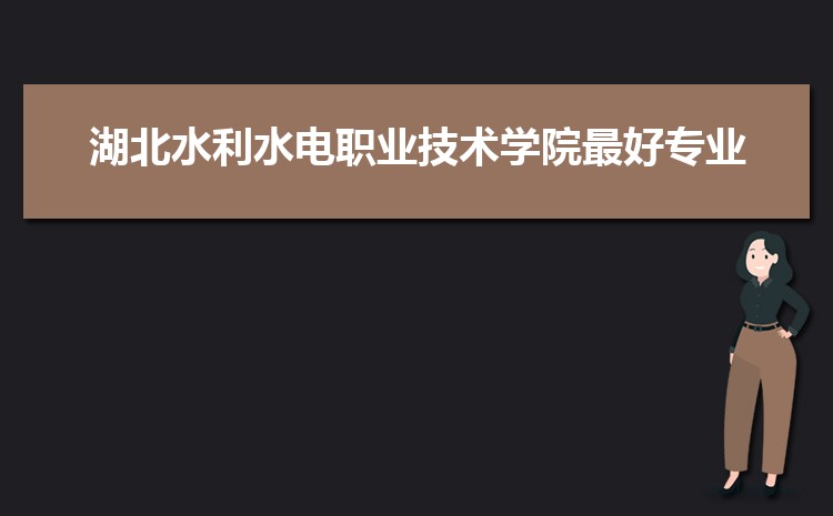 湖北水利水电职业技术学院招生人数多少人,附招生计划目录专业代码