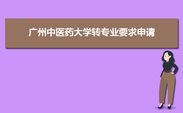 广州中医药大学转专业要求申请难不难(什么时候转专业)  