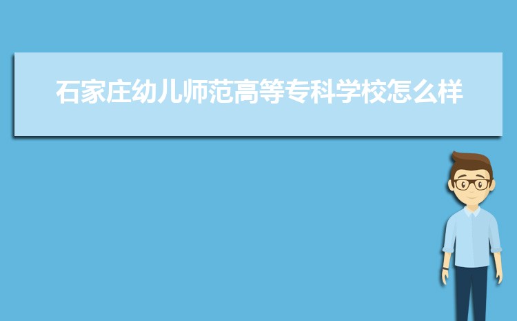 石家庄幼儿师范高等专科学校怎么样(排名好不好)